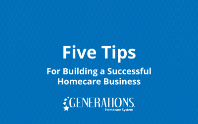 Five Tips For Building a Successful Homecare Business